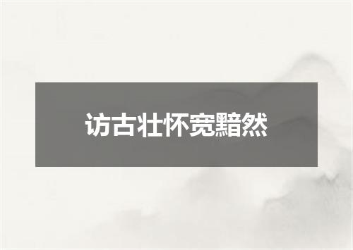 访古壮怀宽黯然