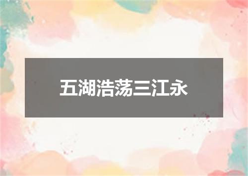 五湖浩荡三江永
