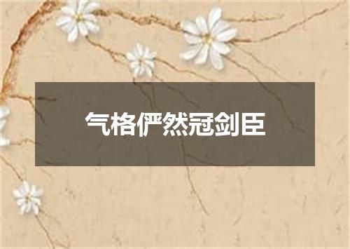 气格俨然冠剑臣