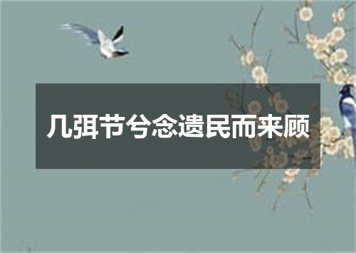 几弭节兮念遗民而来顾