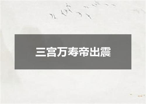 三宫万寿帝出震