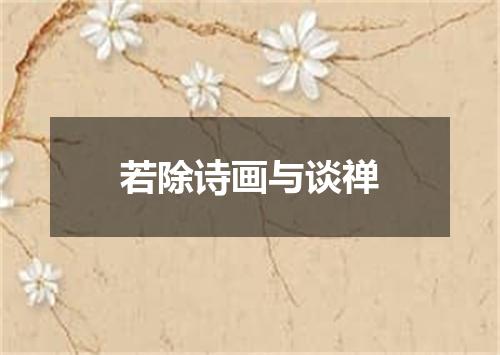 若除诗画与谈禅