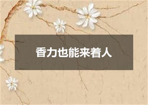 香力也能来着人