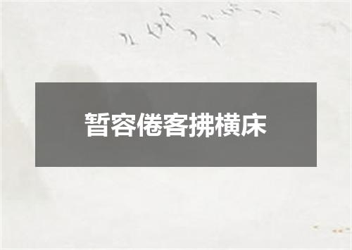 暂容倦客拂横床