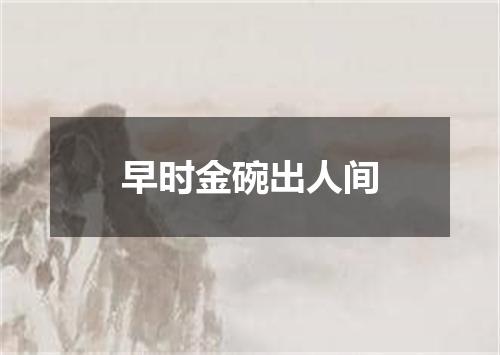 早时金碗出人间