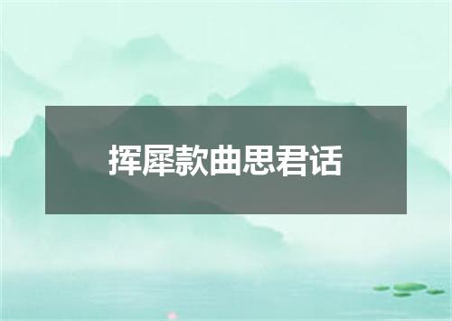 挥犀款曲思君话
