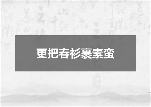 更把春衫裹素蛮