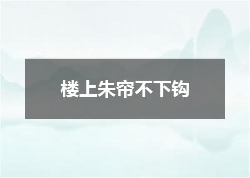 楼上朱帘不下钩