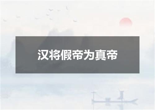 汉将假帝为真帝