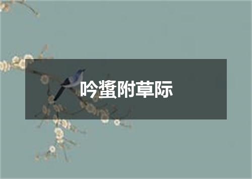 吟螀附草际
