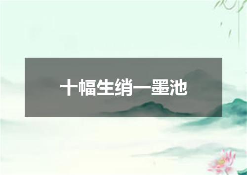 十幅生绡一墨池