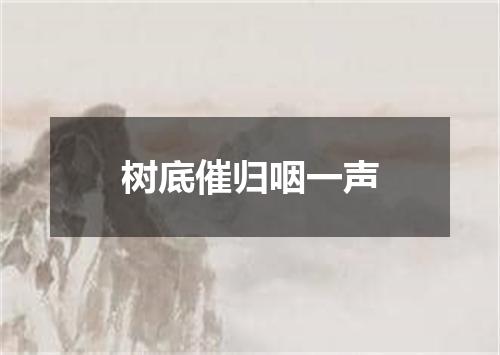 树底催归咽一声