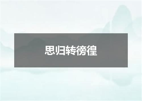 思归转徬徨