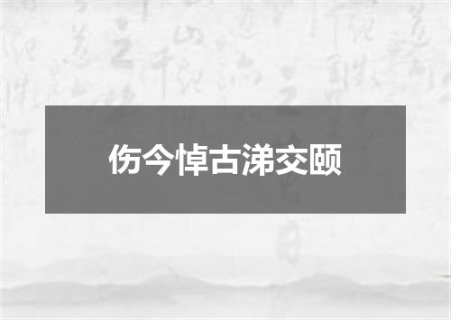 伤今悼古涕交颐