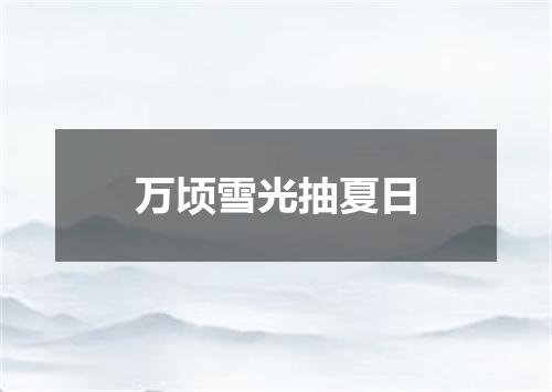 万顷雪光抽夏日