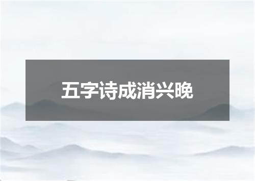 五字诗成消兴晚