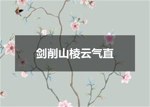 剑削山棱云气直