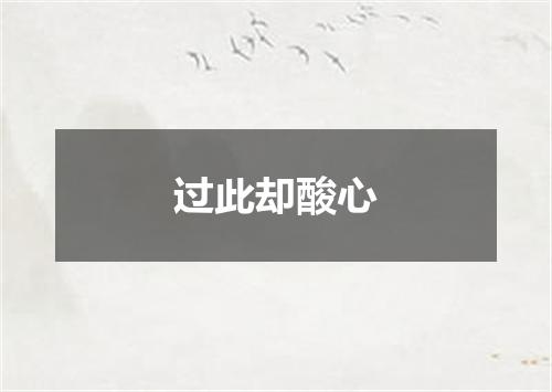 过此却酸心