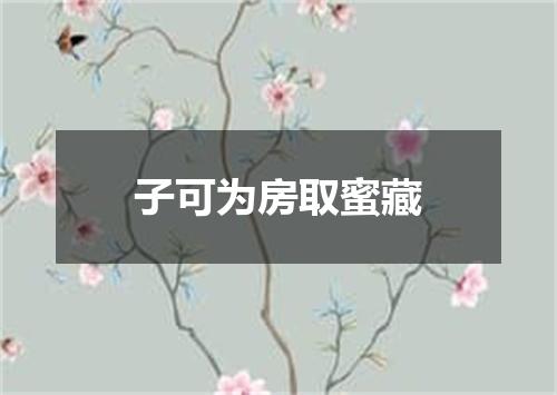 子可为房取蜜藏