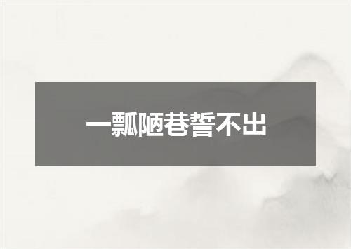一瓢陋巷誓不出