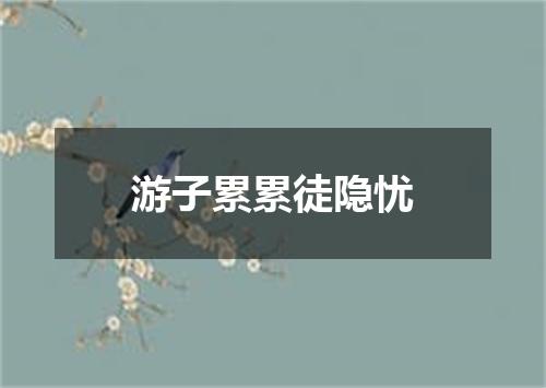 游子累累徒隐忧