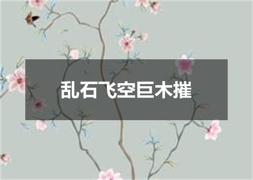 乱石飞空巨木摧