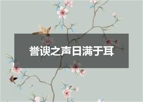 誉谀之声日满于耳