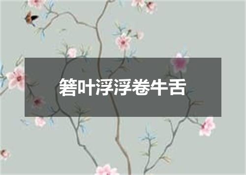 箬叶浮浮卷牛舌