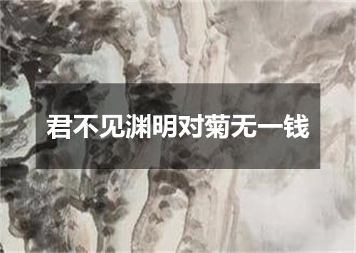 君不见渊明对菊无一钱