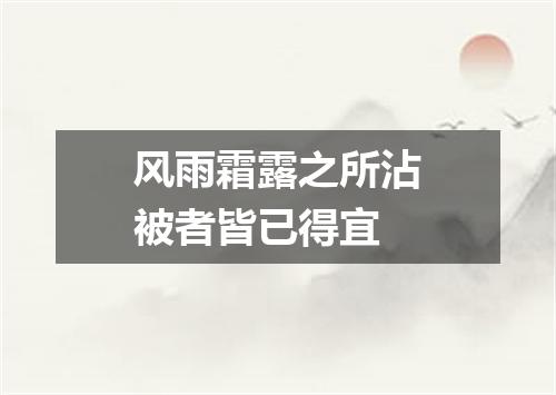 风雨霜露之所沾被者皆已得宜