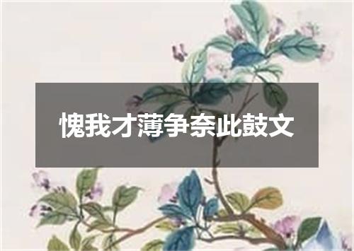 愧我才薄争奈此鼓文