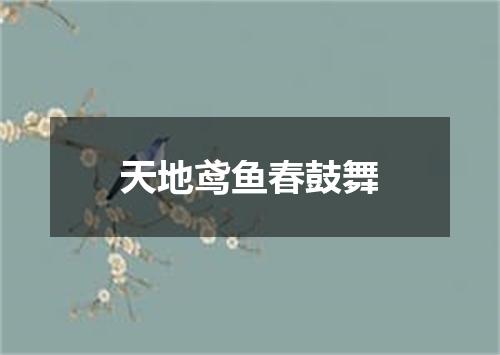 天地鸢鱼春鼓舞
