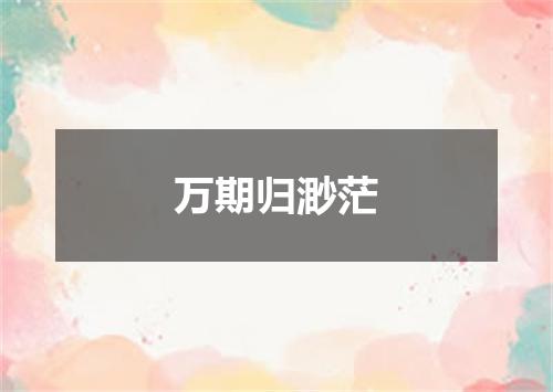 万期归渺茫