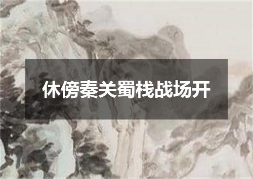 休傍秦关蜀栈战场开