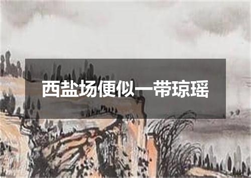 西盐场便似一带琼瑶