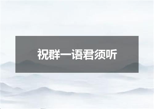 祝群一语君须听