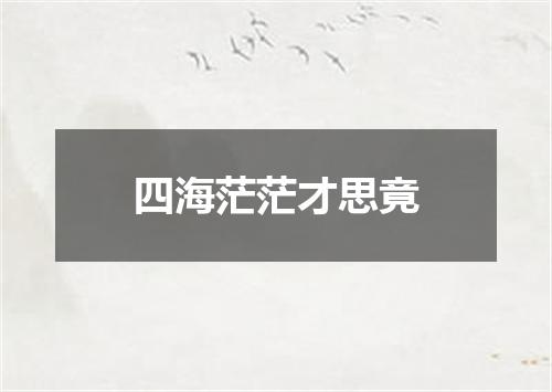 四海茫茫才思竟