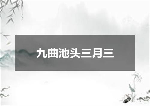 九曲池头三月三