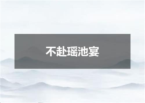 不赴瑶池宴