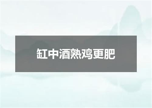 缸中酒熟鸡更肥