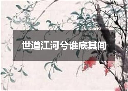 世道江河兮谁底其间