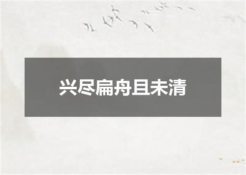 兴尽扁舟且未清