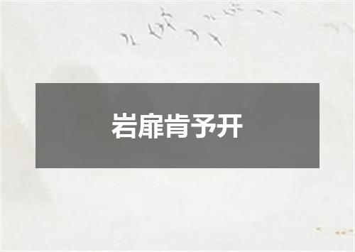 岩扉肯予开