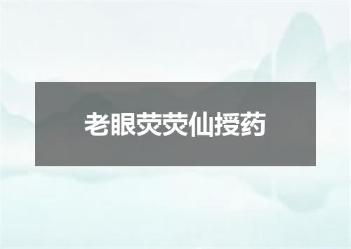 老眼荧荧仙授药