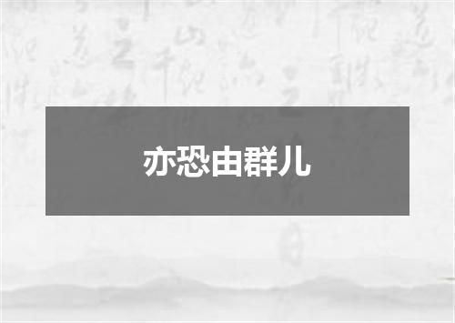 亦恐由群儿