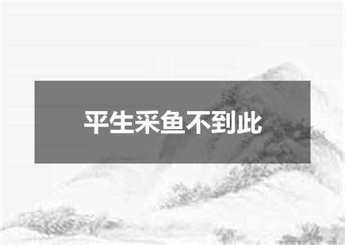 平生采鱼不到此