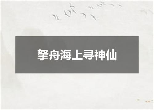拏舟海上寻神仙