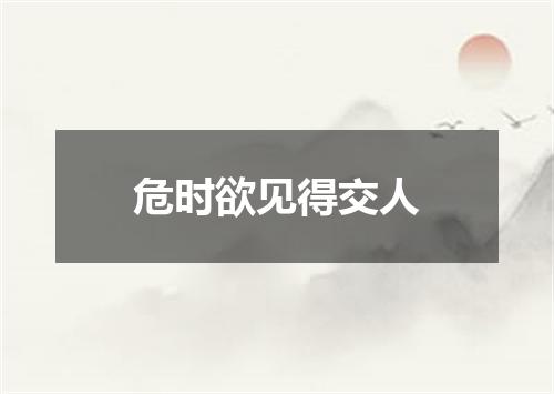 危时欲见得交人