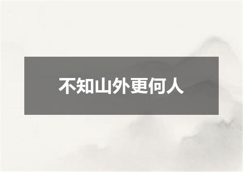 不知山外更何人