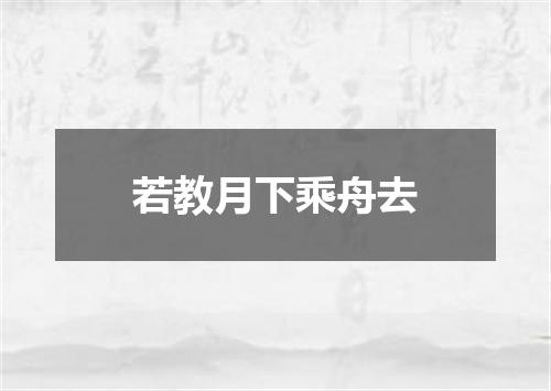 若教月下乘舟去